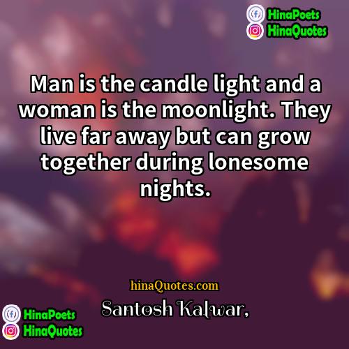Santosh Kalwar Quotes | Man is the candle light and a