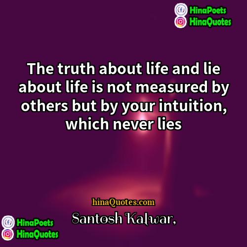 Santosh Kalwar Quotes | The truth about life and lie about
