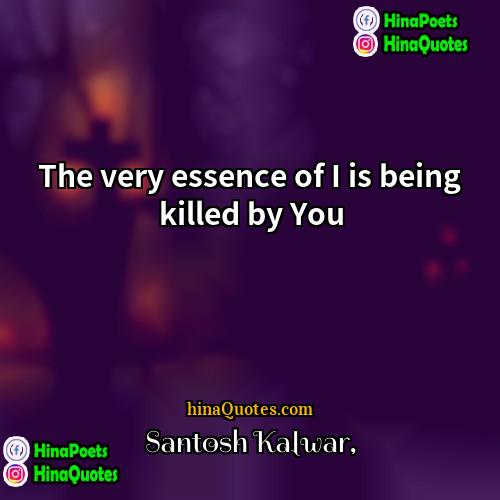 Santosh Kalwar Quotes | The very essence of I is being