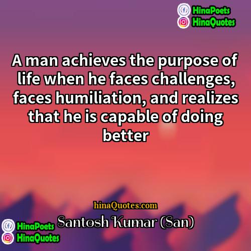 Santosh Kumar (San) Quotes | A man achieves the purpose of life