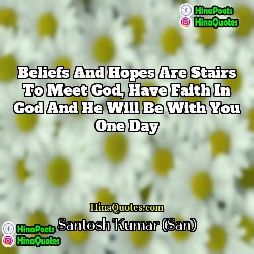 Santosh Kumar (San) Quotes | Beliefs and hopes are stairs to meet