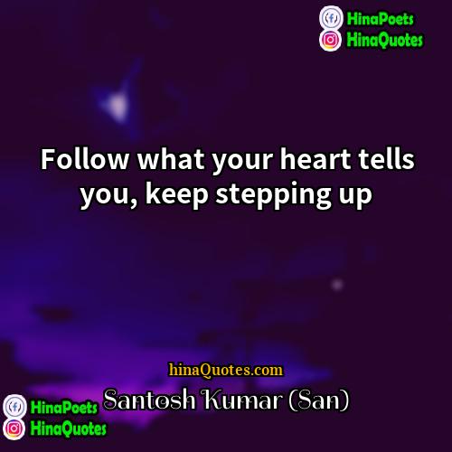 Santosh Kumar (San) Quotes | Follow what your heart tells you, keep