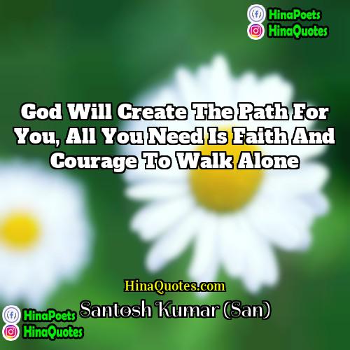 Santosh Kumar (San) Quotes | God will create the path for you,