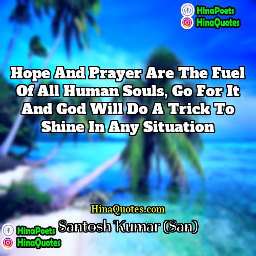 Santosh Kumar (San) Quotes | Hope and prayer are the fuel of