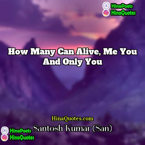 Santosh Kumar (San) Quotes | How many can alive, me you and