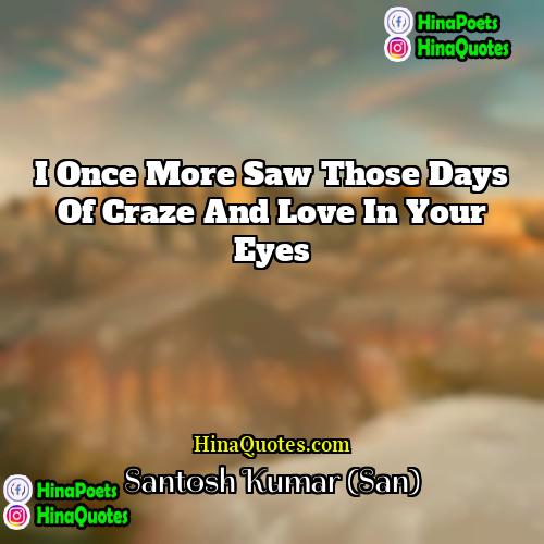 Santosh Kumar (San) Quotes | I once more saw those days of
