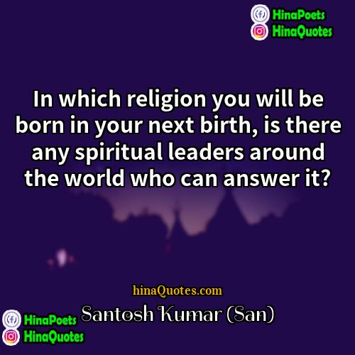 Santosh Kumar (San) Quotes | In which religion you will be born