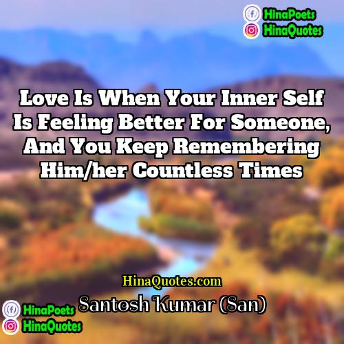 Santosh Kumar (San) Quotes | Love is when your inner self is