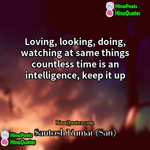 Santosh Kumar (San) Quotes | Loving, looking, doing, watching at same things