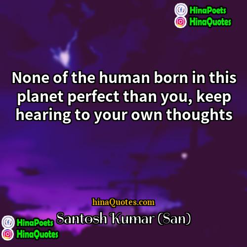 Santosh Kumar (San) Quotes | None of the human born in this