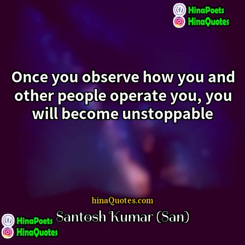 Santosh Kumar (San) Quotes | Once you observe how you and other