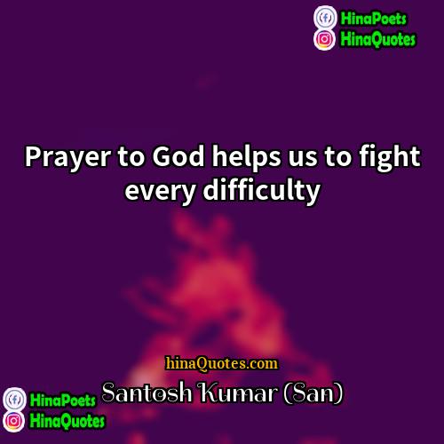 Santosh Kumar (San) Quotes | Prayer to God helps us to fight