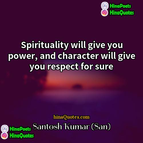 Santosh Kumar (San) Quotes | Spirituality will give you power, and character