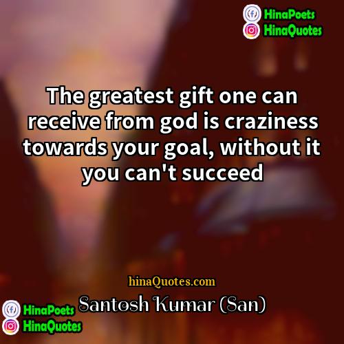 Santosh Kumar (San) Quotes | The greatest gift one can receive from
