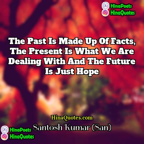 Santosh Kumar (San) Quotes | The past is made up of facts,