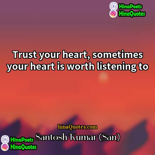 Santosh Kumar (San) Quotes | Trust your heart, sometimes your heart is