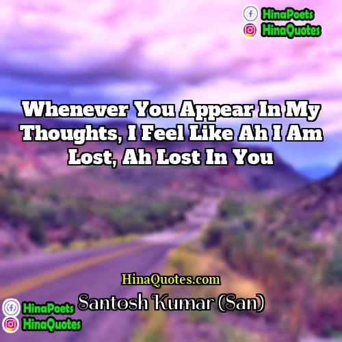 Santosh Kumar (San) Quotes | Whenever you appear in my thoughts, I