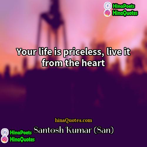 Santosh Kumar (San) Quotes | Your life is priceless, live it from