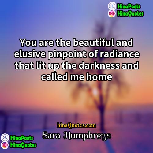 Sara  Humphreys Quotes | You are the beautiful and elusive pinpoint