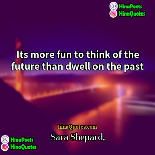 Sara Shepard Quotes | Its more fun to think of the