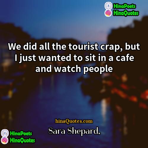 Sara Shepard Quotes | We did all the tourist crap, but