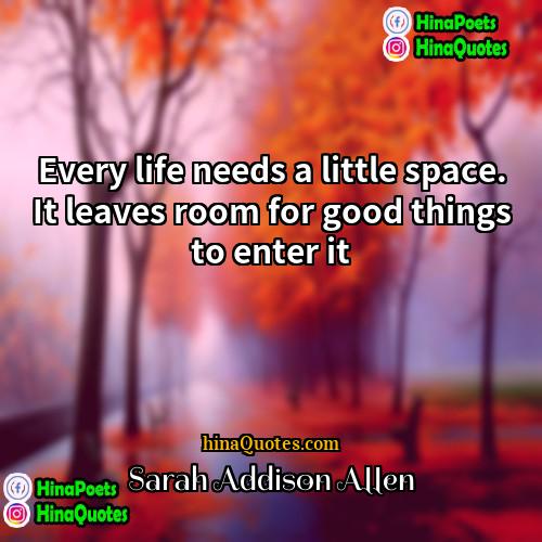 Sarah Addison Allen Quotes | Every life needs a little space. It