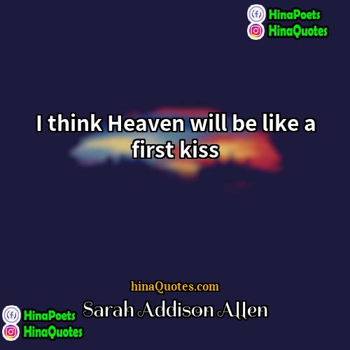 Sarah Addison Allen Quotes | I think Heaven will be like a