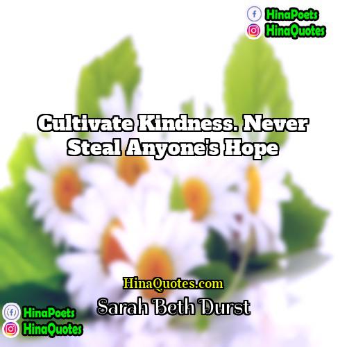 Sarah Beth Durst Quotes | Cultivate kindness. Never steal anyone's hope.
 