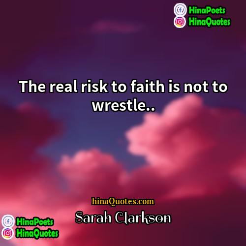 Sarah Clarkson Quotes | The real risk to faith is not