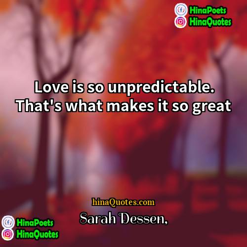 Sarah Dessen Quotes | Love is so unpredictable. That's what makes
