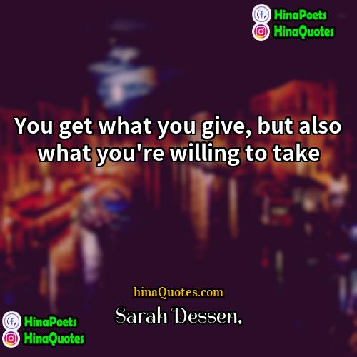Sarah Dessen Quotes | You get what you give, but also