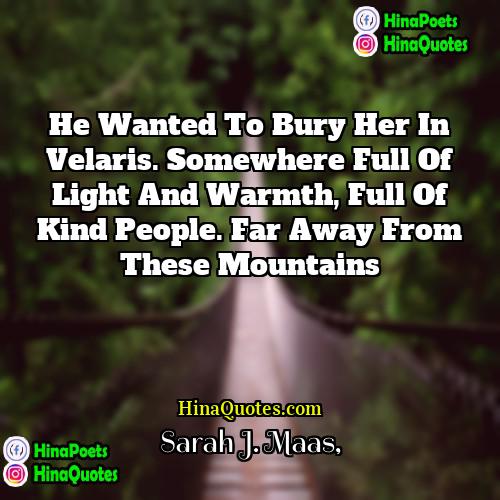 Sarah J Maas Quotes | He wanted to bury her in Velaris.