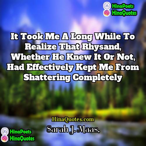 Sarah J Maas Quotes | It took me a long while to