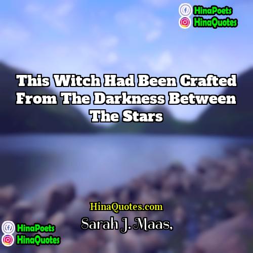 Sarah J Maas Quotes | This witch had been crafted from the