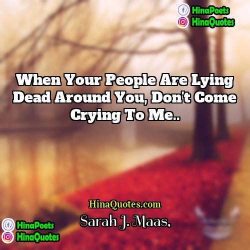 Sarah J Maas Quotes | When your people are lying dead around