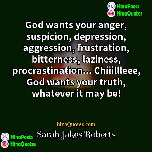 Sarah Jakes Roberts Quotes | God wants your anger, suspicion, depression, aggression,