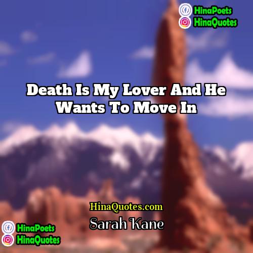 Sarah Kane Quotes | Death is my lover and he wants
