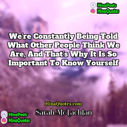 Sarah McLachlan Quotes | We're constantly being told what other people