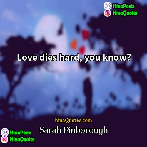 Sarah Pinborough Quotes | Love dies hard, you know?
  