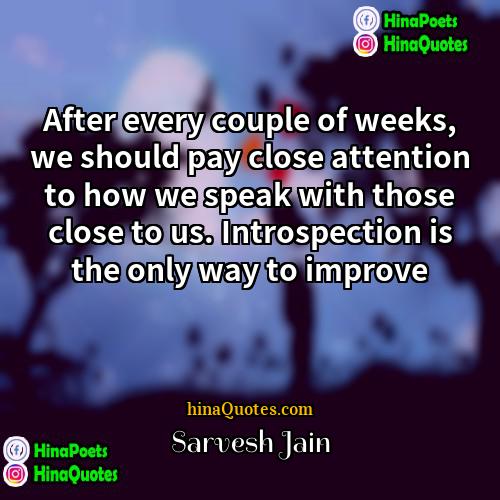 Sarvesh Jain Quotes | After every couple of weeks, we should