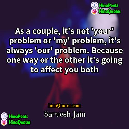 Sarvesh Jain Quotes | As a couple, it's not 'your' problem