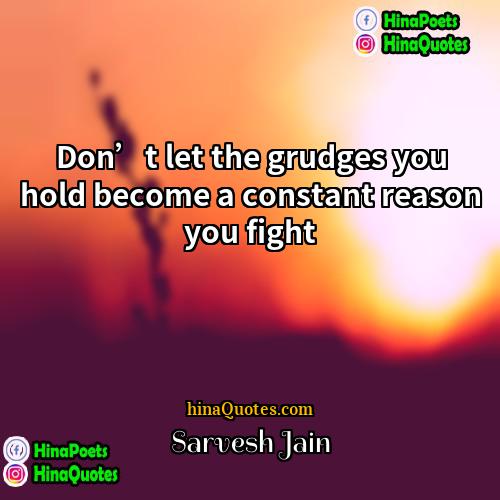 Sarvesh Jain Quotes | Don’t let the grudges you hold become