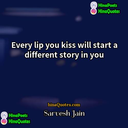 Sarvesh Jain Quotes | Every lip you kiss will start a