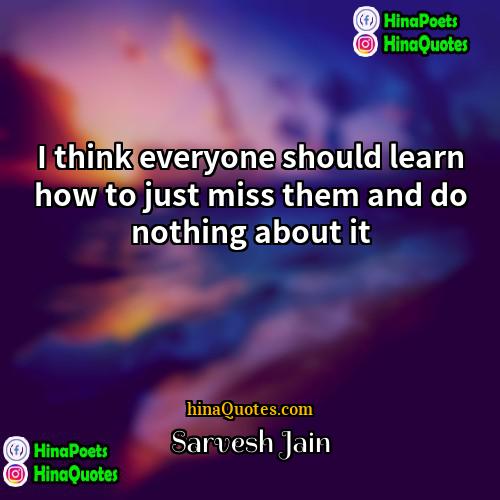 Sarvesh Jain Quotes | I think everyone should learn how to