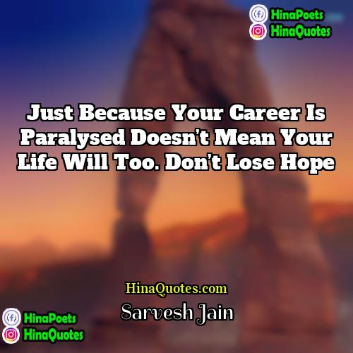 Sarvesh Jain Quotes | Just because your career is paralysed doesn’t