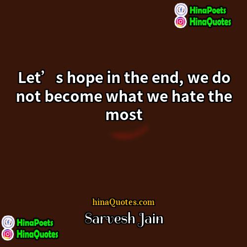 Sarvesh Jain Quotes | Let’s hope in the end, we do