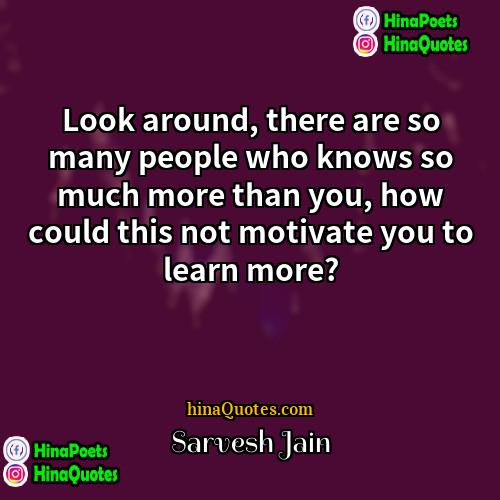 Sarvesh Jain Quotes | Look around, there are so many people