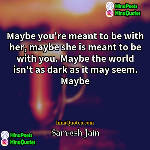 Sarvesh Jain Quotes | Maybe you're meant to be with her,