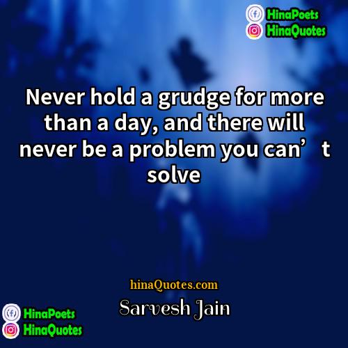 Sarvesh Jain Quotes | Never hold a grudge for more than