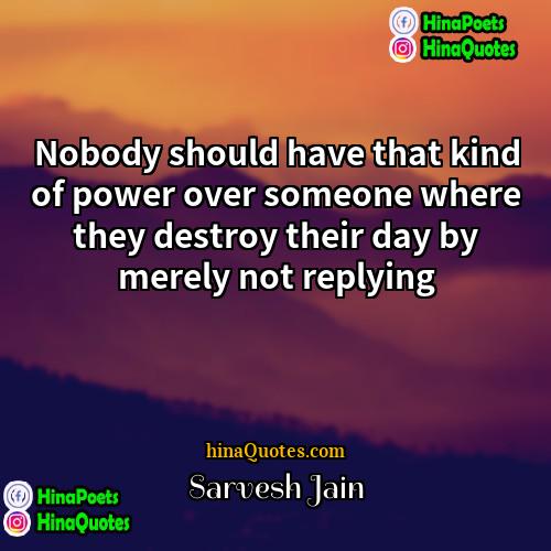 Sarvesh Jain Quotes | Nobody should have that kind of power